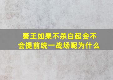 秦王如果不杀白起会不会提前统一战场呢为什么