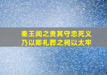 秦王闻之贵其守忠死义乃以卿礼葬之祠以太牢