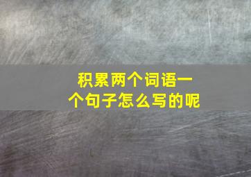 积累两个词语一个句子怎么写的呢