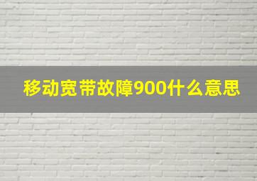 移动宽带故障900什么意思