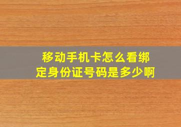 移动手机卡怎么看绑定身份证号码是多少啊