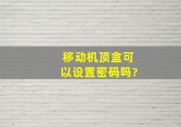 移动机顶盒可以设置密码吗?