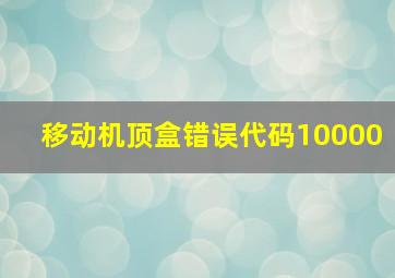 移动机顶盒错误代码10000