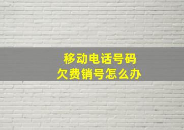 移动电话号码欠费销号怎么办