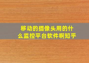 移动的摄像头用的什么监控平台软件啊知乎