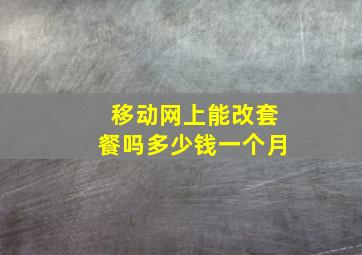 移动网上能改套餐吗多少钱一个月