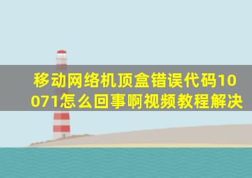 移动网络机顶盒错误代码10071怎么回事啊视频教程解决