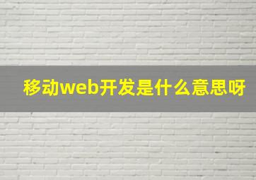 移动web开发是什么意思呀