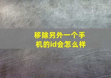 移除另外一个手机的id会怎么样