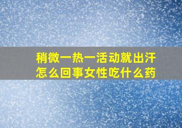 稍微一热一活动就出汗怎么回事女性吃什么药