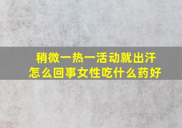 稍微一热一活动就出汗怎么回事女性吃什么药好