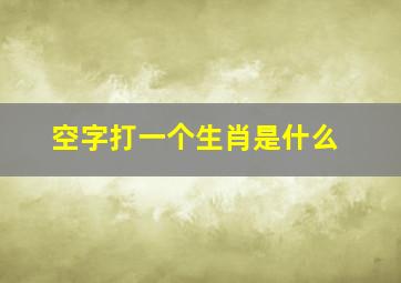 空字打一个生肖是什么