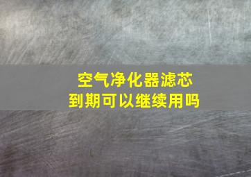 空气净化器滤芯到期可以继续用吗