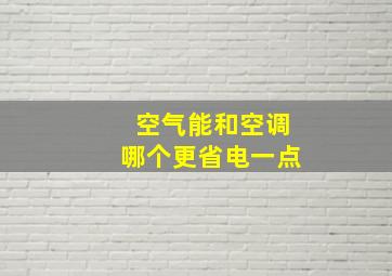 空气能和空调哪个更省电一点