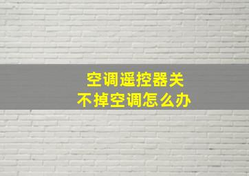 空调遥控器关不掉空调怎么办