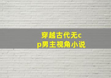 穿越古代无cp男主视角小说