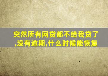 突然所有网贷都不给我贷了,没有逾期,什么时候能恢复