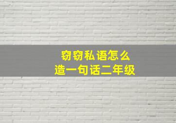 窃窃私语怎么造一句话二年级