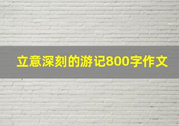 立意深刻的游记800字作文