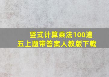 竖式计算乘法100道五上题带答案人教版下载