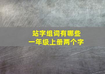 站字组词有哪些一年级上册两个字