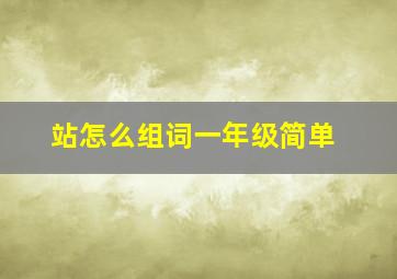 站怎么组词一年级简单