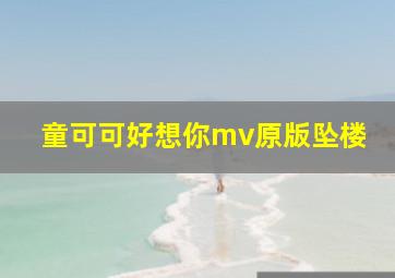 童可可好想你mv原版坠楼