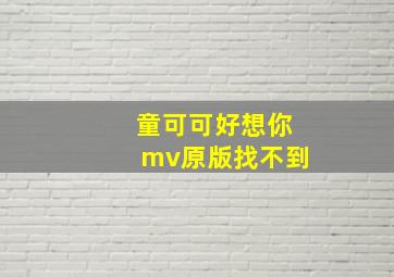 童可可好想你mv原版找不到