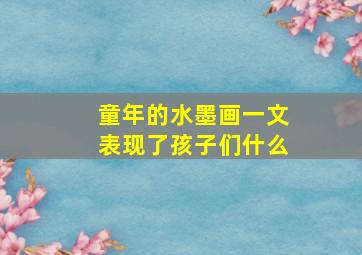 童年的水墨画一文表现了孩子们什么