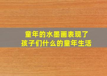 童年的水墨画表现了孩子们什么的童年生活