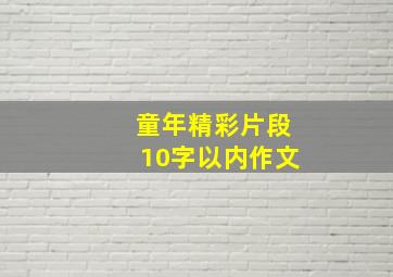 童年精彩片段10字以内作文