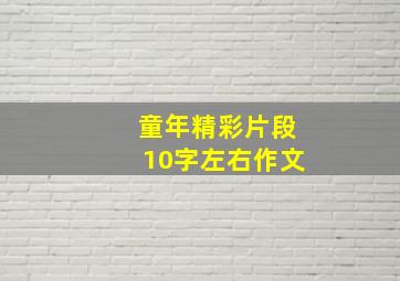 童年精彩片段10字左右作文