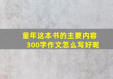 童年这本书的主要内容300字作文怎么写好呢