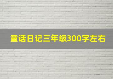 童话日记三年级300字左右