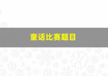 童话比赛题目