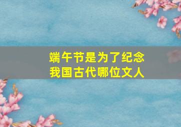 端午节是为了纪念我国古代哪位文人