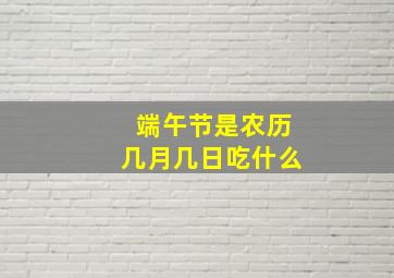 端午节是农历几月几日吃什么