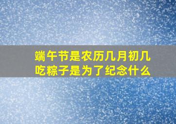 端午节是农历几月初几吃粽子是为了纪念什么