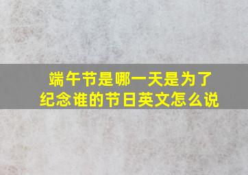 端午节是哪一天是为了纪念谁的节日英文怎么说