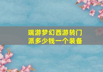 端游梦幻西游转门派多少钱一个装备