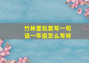 竹林里玩耍写一句话一年级怎么写呀