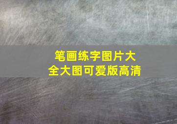 笔画练字图片大全大图可爱版高清