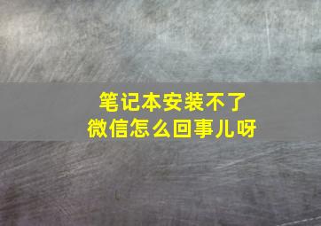 笔记本安装不了微信怎么回事儿呀