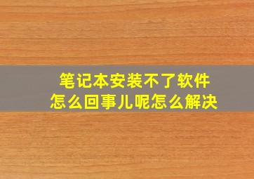 笔记本安装不了软件怎么回事儿呢怎么解决