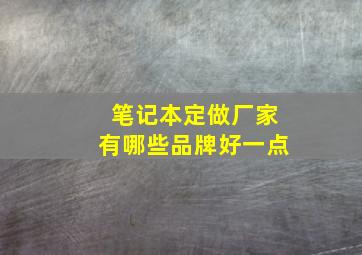 笔记本定做厂家有哪些品牌好一点