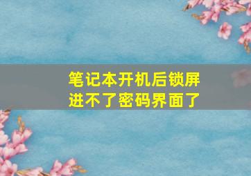 笔记本开机后锁屏进不了密码界面了