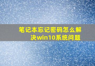 笔记本忘记密码怎么解决win10系统问题