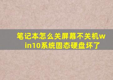 笔记本怎么关屏幕不关机win10系统固态硬盘坏了