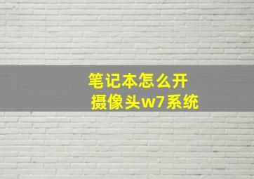 笔记本怎么开摄像头w7系统