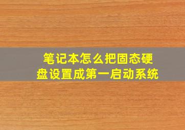 笔记本怎么把固态硬盘设置成第一启动系统